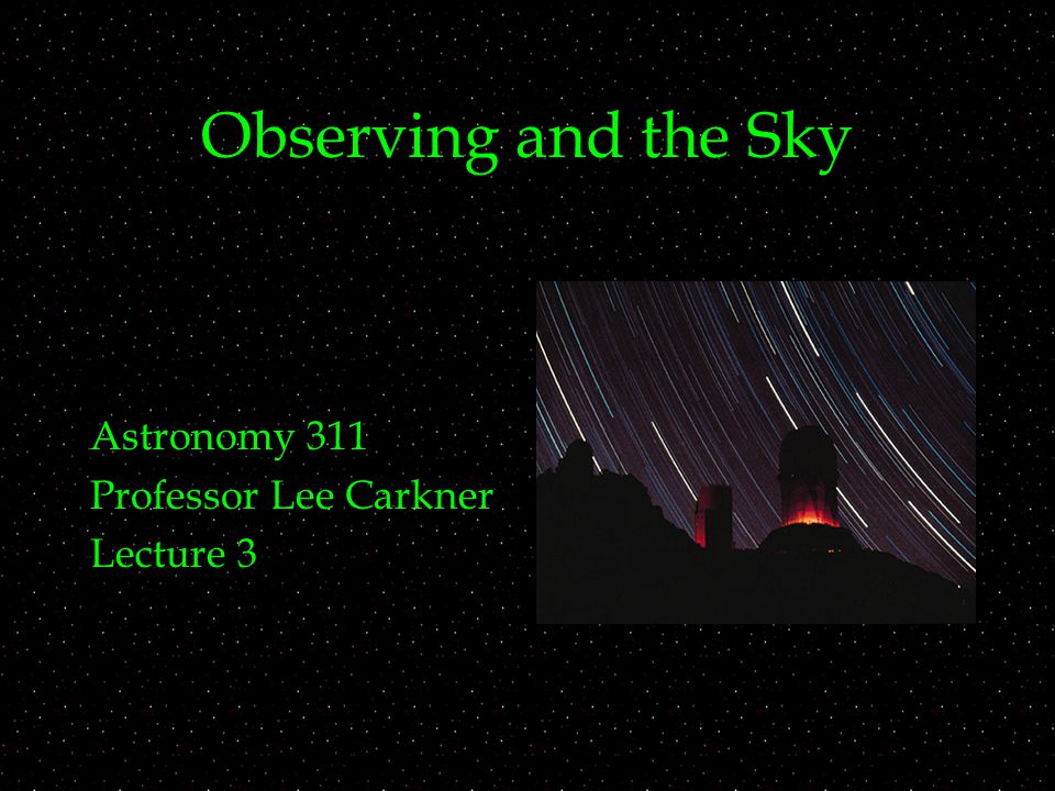 Observing and the Sky Astronomy 311 Professor Lee Carkner Lecture 3