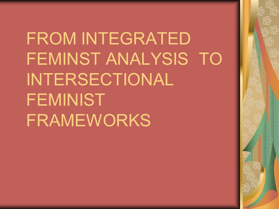 FROM INTEGRATED FEMINST ANALYSIS TO INTERSECTIONAL FEMINIST FRAMEWORKS