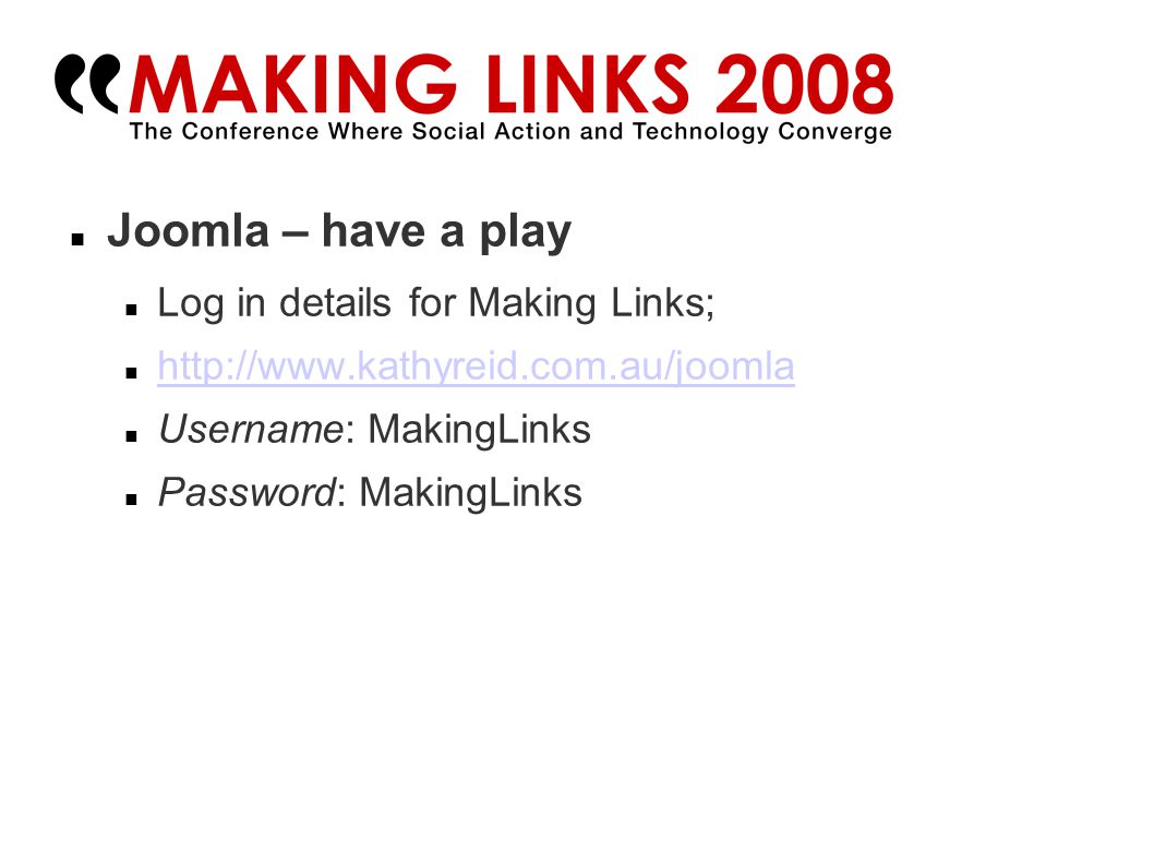 Joomla – have a play Log in details for Making Links;   Username: MakingLinks Password: MakingLinks