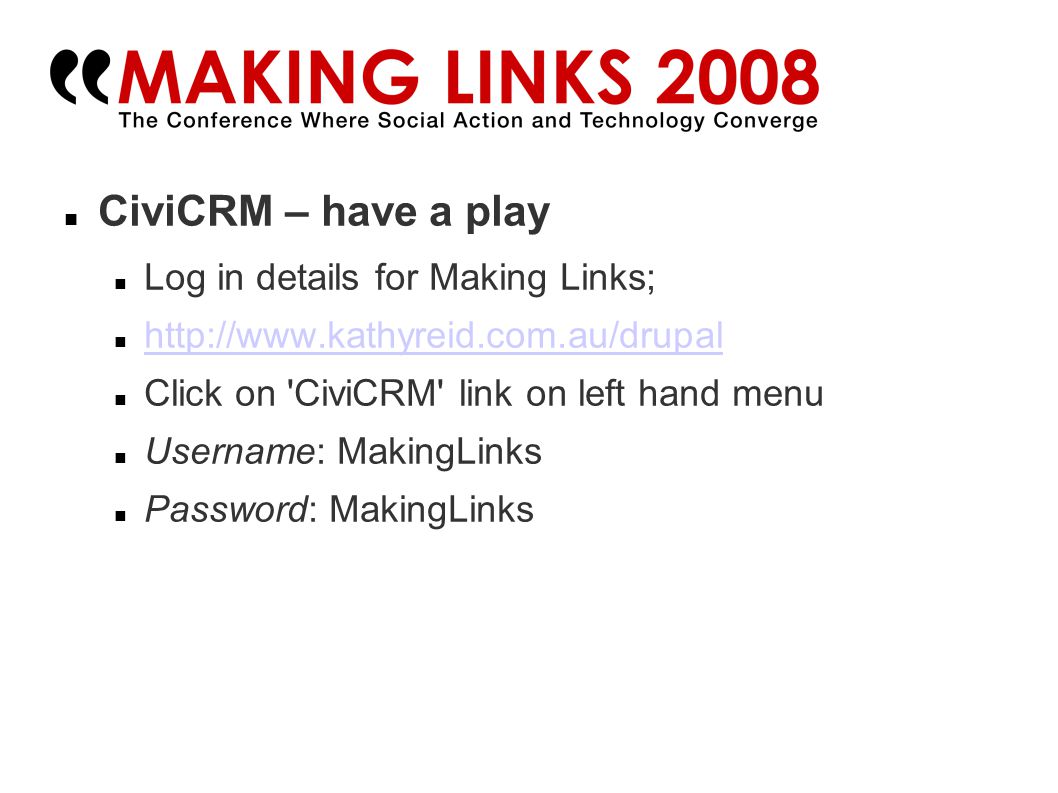CiviCRM – have a play Log in details for Making Links;   Click on CiviCRM link on left hand menu Username: MakingLinks Password: MakingLinks