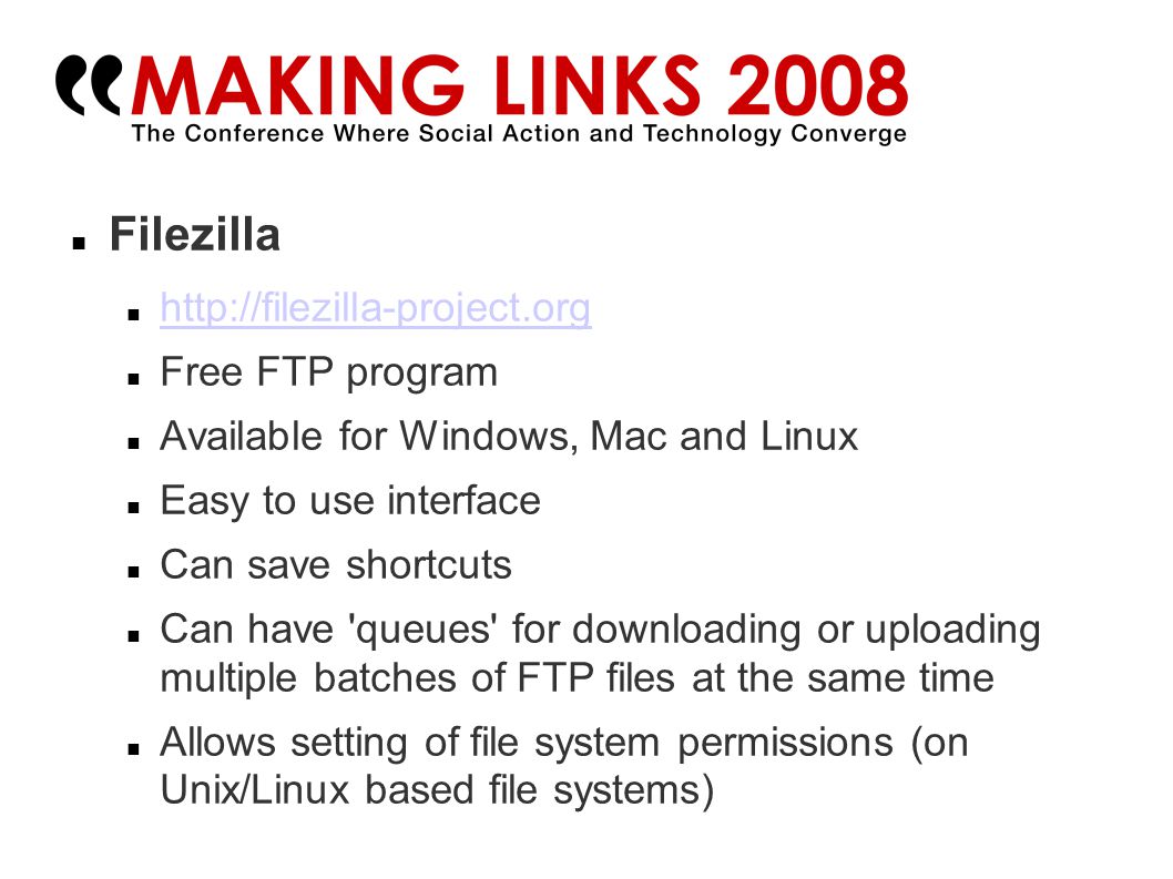 Filezilla   Free FTP program Available for Windows, Mac and Linux Easy to use interface Can save shortcuts Can have queues for downloading or uploading multiple batches of FTP files at the same time Allows setting of file system permissions (on Unix/Linux based file systems)‏