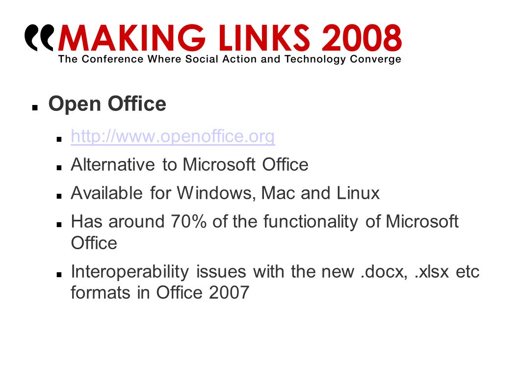 Open Office   Alternative to Microsoft Office Available for Windows, Mac and Linux Has around 70% of the functionality of Microsoft Office Interoperability issues with the new.docx,.xlsx etc formats in Office 2007