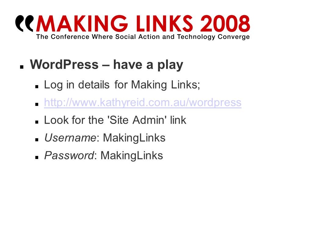 WordPress – have a play Log in details for Making Links;   Look for the Site Admin link Username: MakingLinks Password: MakingLinks