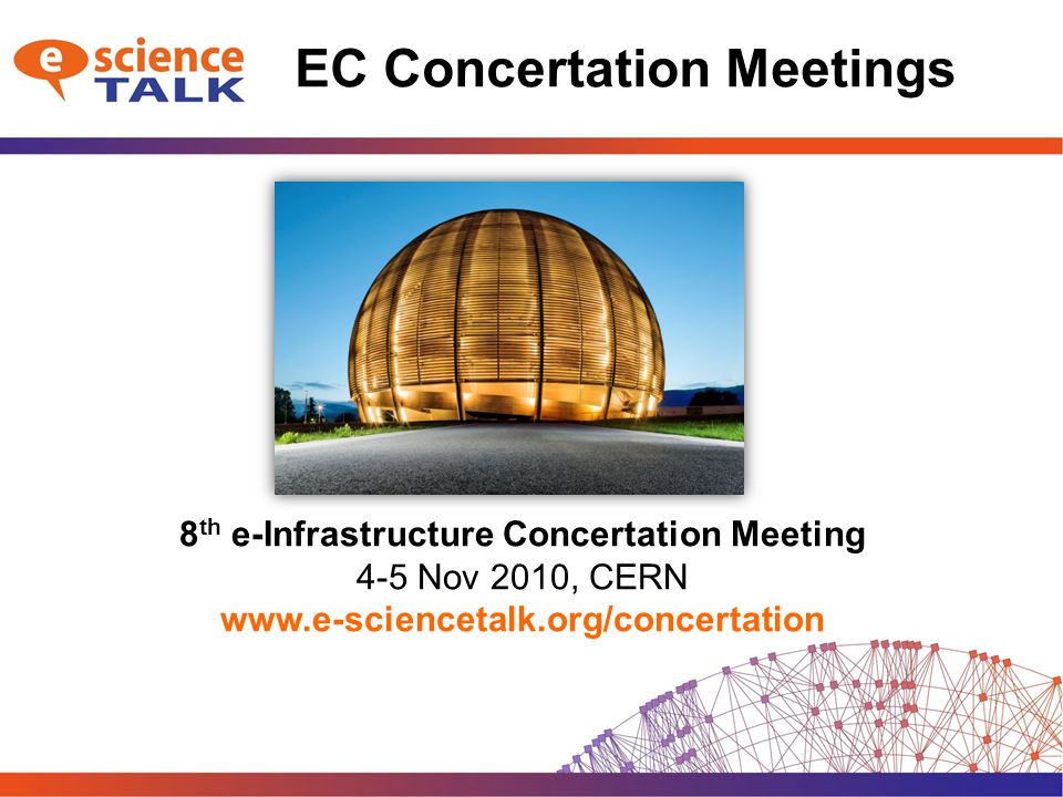 Upcoming events 8 th e-Infrastructure Concertation Meeting 4-5 Nov 2010, CERN   EC Concertation Meetings