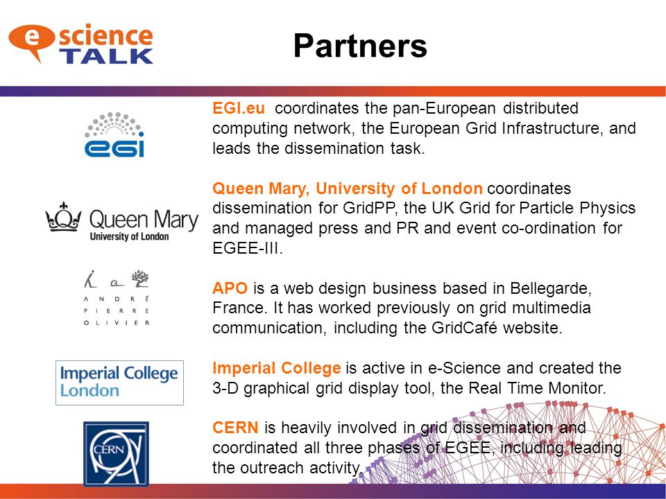 Partners EGI.eu coordinates the pan-European distributed computing network, the European Grid Infrastructure, and leads the dissemination task.