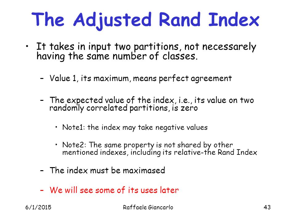 6/1/2015Raffaele Giancarlo43 The Adjusted Rand Index It takes in input two partitions, not necessarely having the same number of classes.