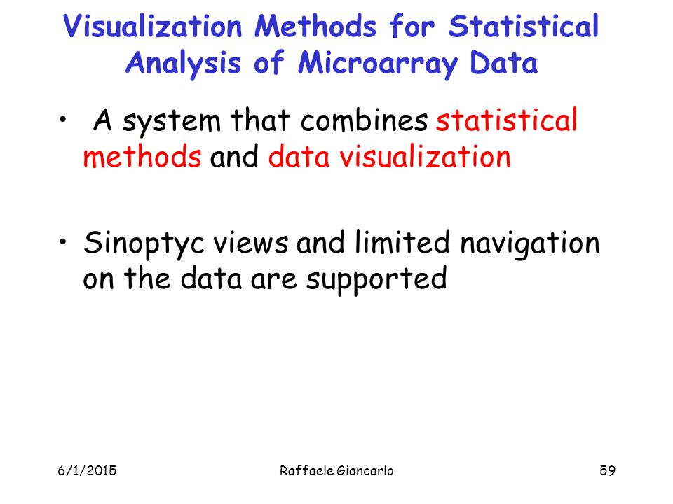 6/1/2015Raffaele Giancarlo59 Visualization Methods for Statistical Analysis of Microarray Data A system that combines statistical methods and data visualization Sinoptyc views and limited navigation on the data are supported