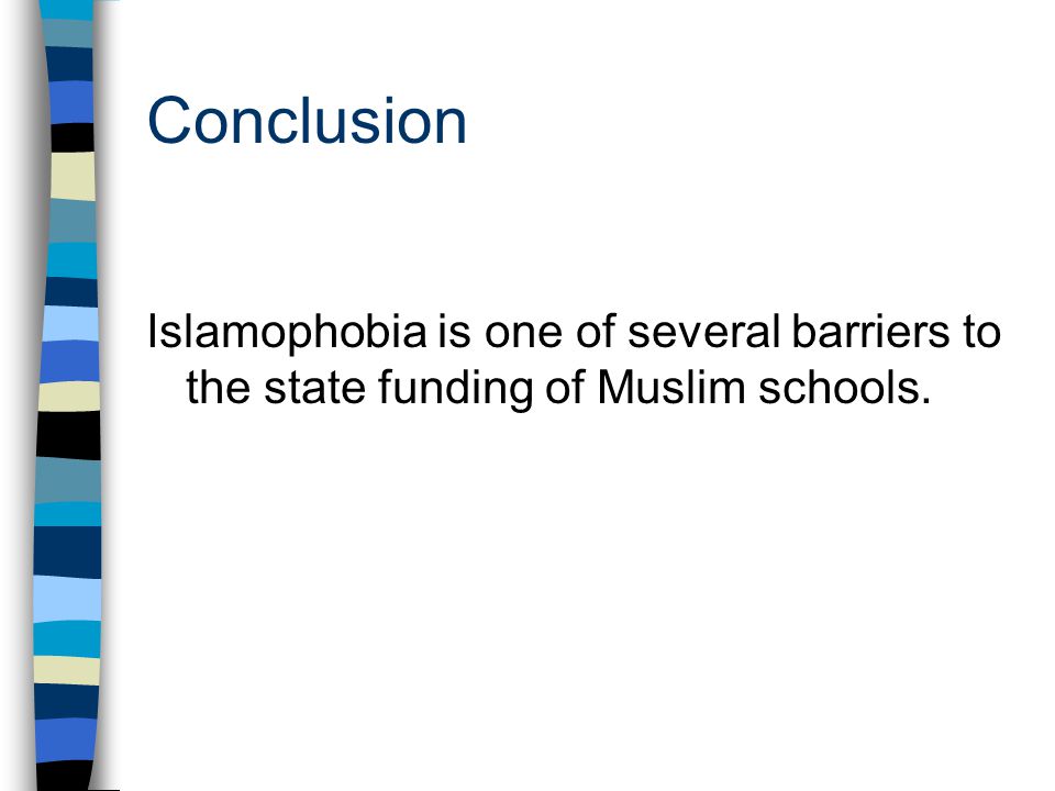 Conclusion Islamophobia is one of several barriers to the state funding of Muslim schools.