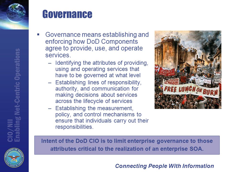 Connecting People With Information Governance  Governance means establishing and enforcing how DoD Components agree to provide, use, and operate services.