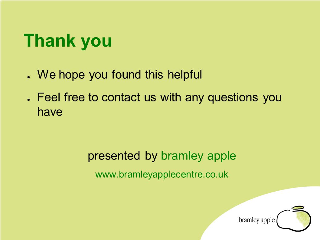 Thank you ● We hope you found this helpful ● Feel free to contact us with any questions you have presented by bramley apple