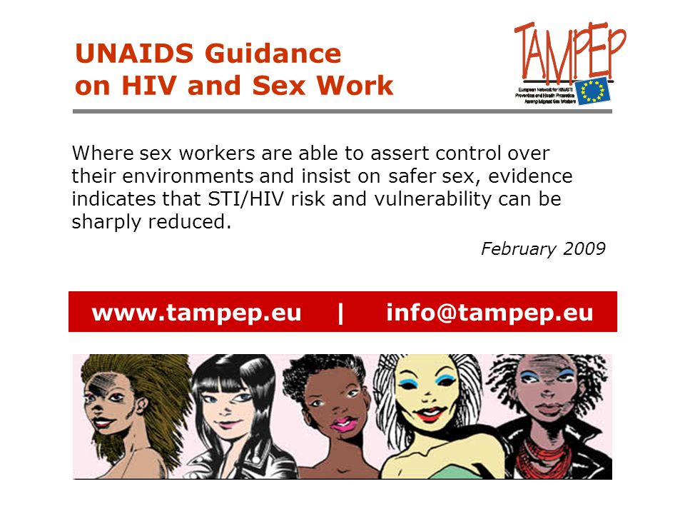 | UNAIDS Guidance on HIV and Sex Work Where sex workers are able to assert control over their environments and insist on safer sex, evidence indicates that STI/HIV risk and vulnerability can be sharply reduced.
