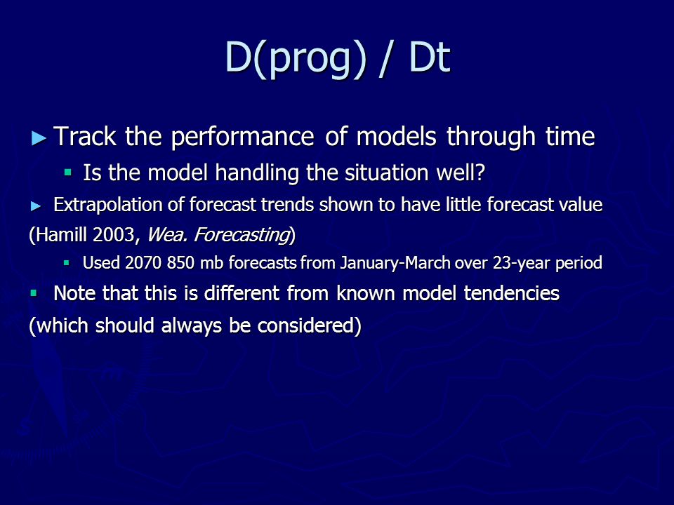 D(prog) / Dt ► Track the performance of models through time  Is the model handling the situation well.