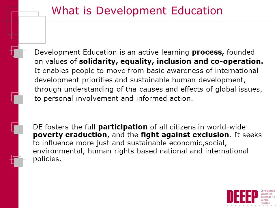 What is Development Education Development Education is an active learning process, founded on values of solidarity, equality, inclusion and co-operation.