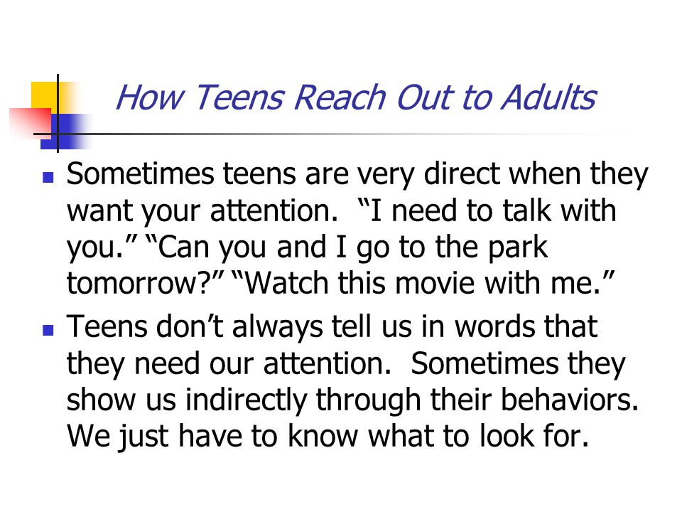 How Teens Reach Out to Adults Sometimes teens are very direct when they want your attention.