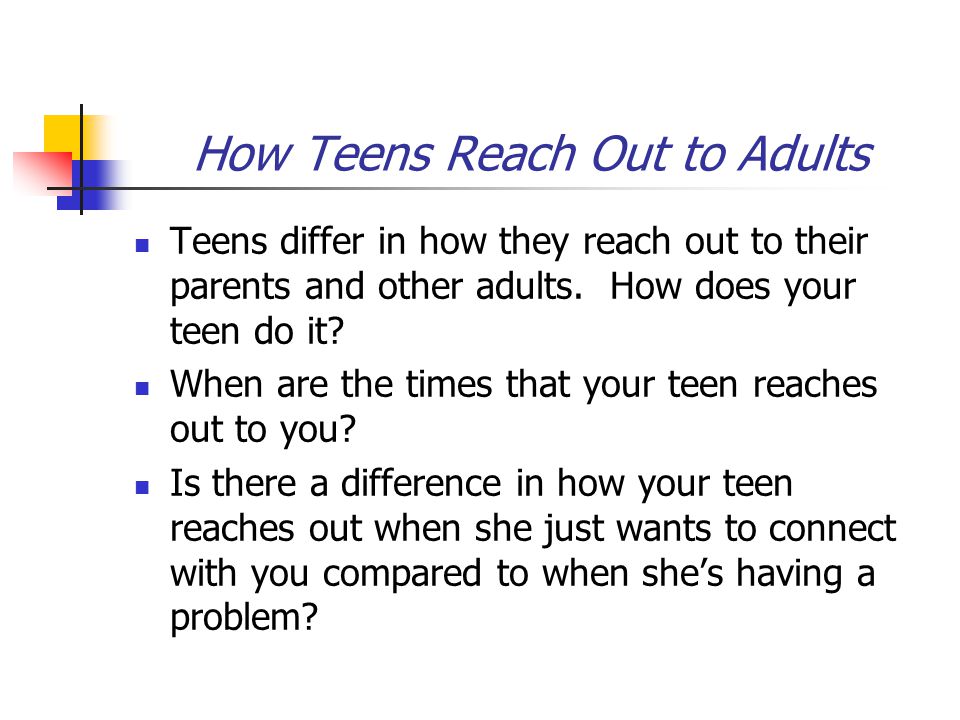 How Teens Reach Out to Adults Teens differ in how they reach out to their parents and other adults.