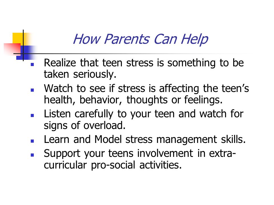 How Parents Can Help Realize that teen stress is something to be taken seriously.