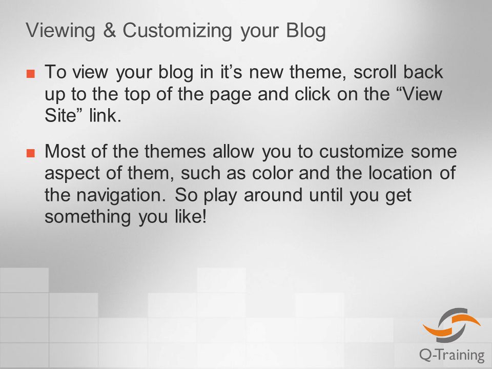 Viewing & Customizing your Blog To view your blog in it’s new theme, scroll back up to the top of the page and click on the View Site link.