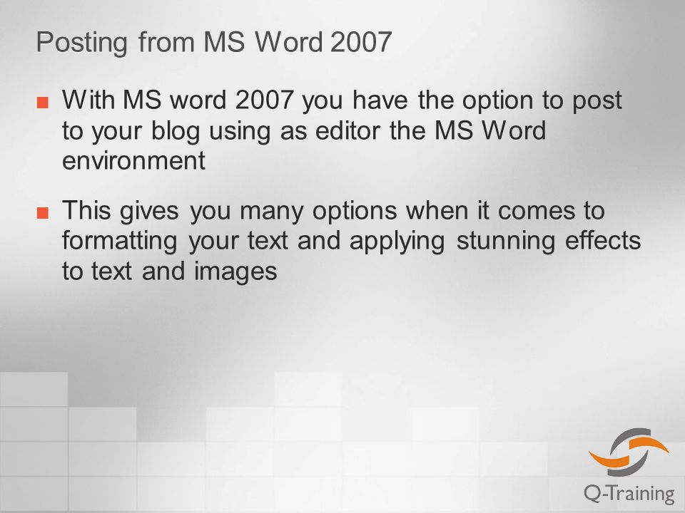 Posting from MS Word 2007 With MS word 2007 you have the option to post to your blog using as editor the MS Word environment This gives you many options when it comes to formatting your text and applying stunning effects to text and images