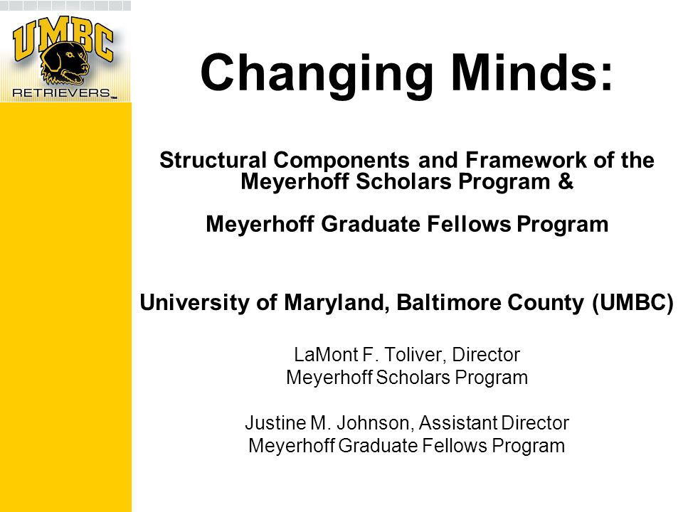 Changing Minds: Structural Components and Framework of the Meyerhoff Scholars Program & Meyerhoff Graduate Fellows Program University of Maryland, Baltimore County (UMBC) LaMont F.