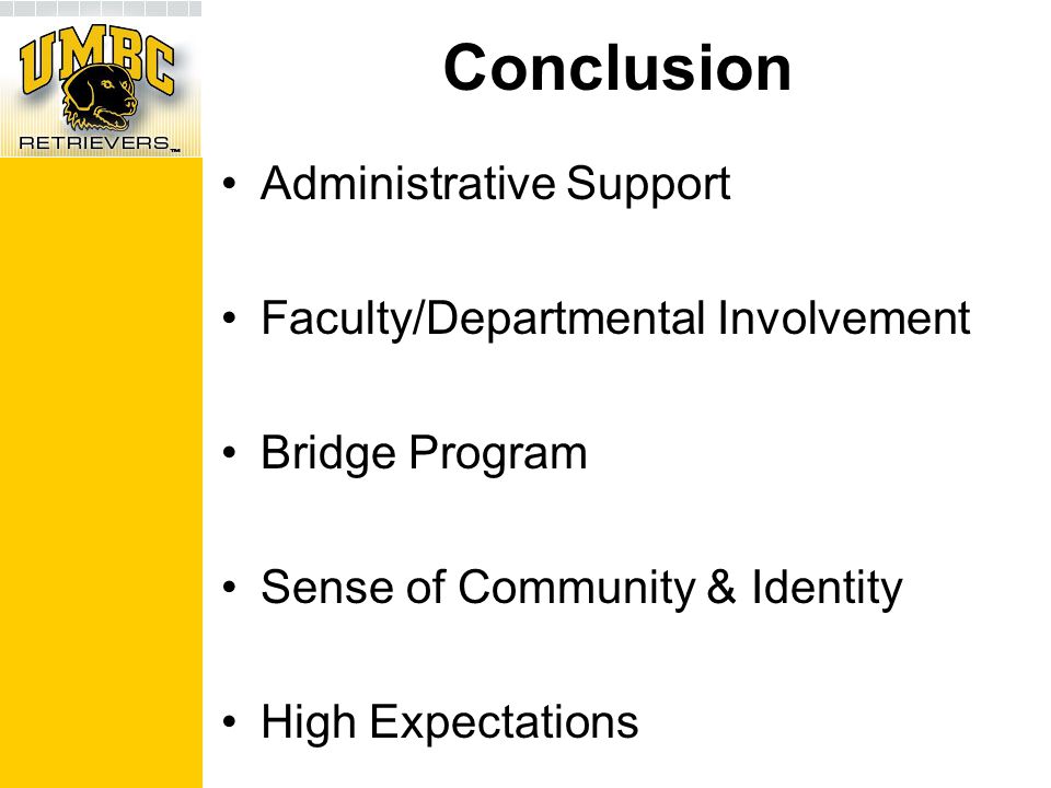 Administrative Support Faculty/Departmental Involvement Bridge Program Sense of Community & Identity High Expectations Conclusion