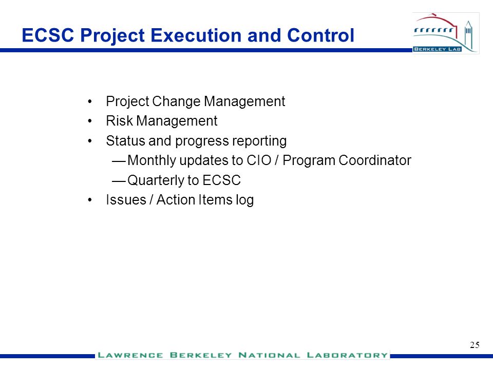24 ECSC Project Planning Project Plan —Reviewed by Program Coordinator and IPMO prior to submission —Presented by Project Director for ECSC review —Approved by CIO as Chair of ECSC and Program Coordinator Approved plan authorizes project execution / control and released project budget