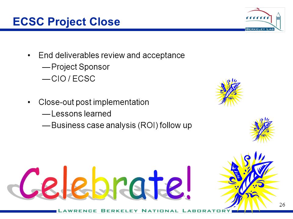 25 ECSC Project Execution and Control Project Change Management Risk Management Status and progress reporting —Monthly updates to CIO / Program Coordinator —Quarterly to ECSC Issues / Action Items log