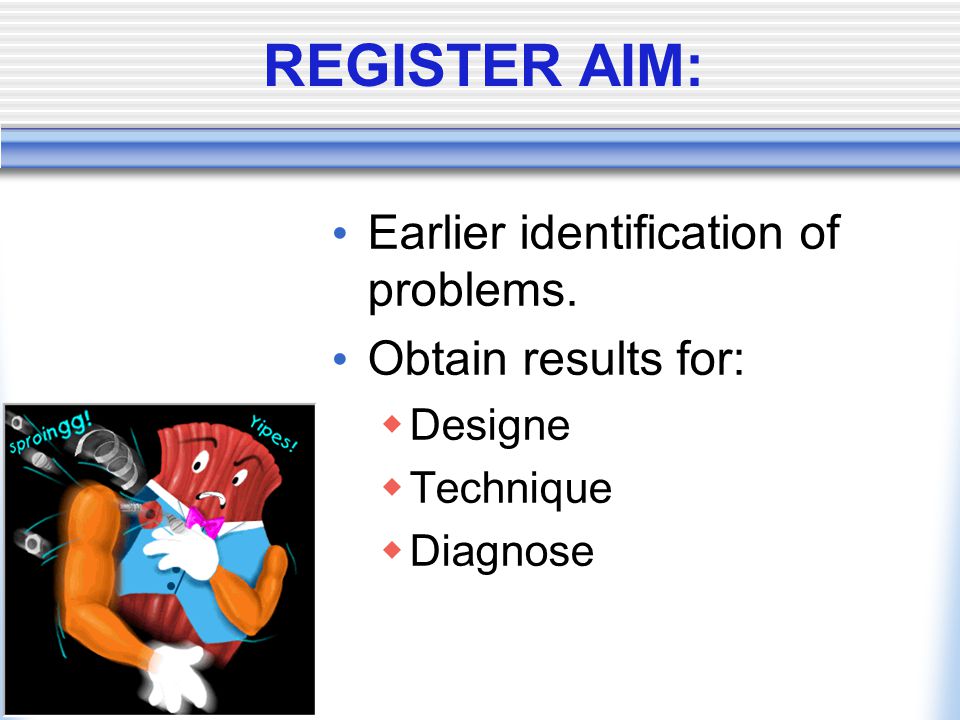 REGISTER AIM: Earlier identification of problems.