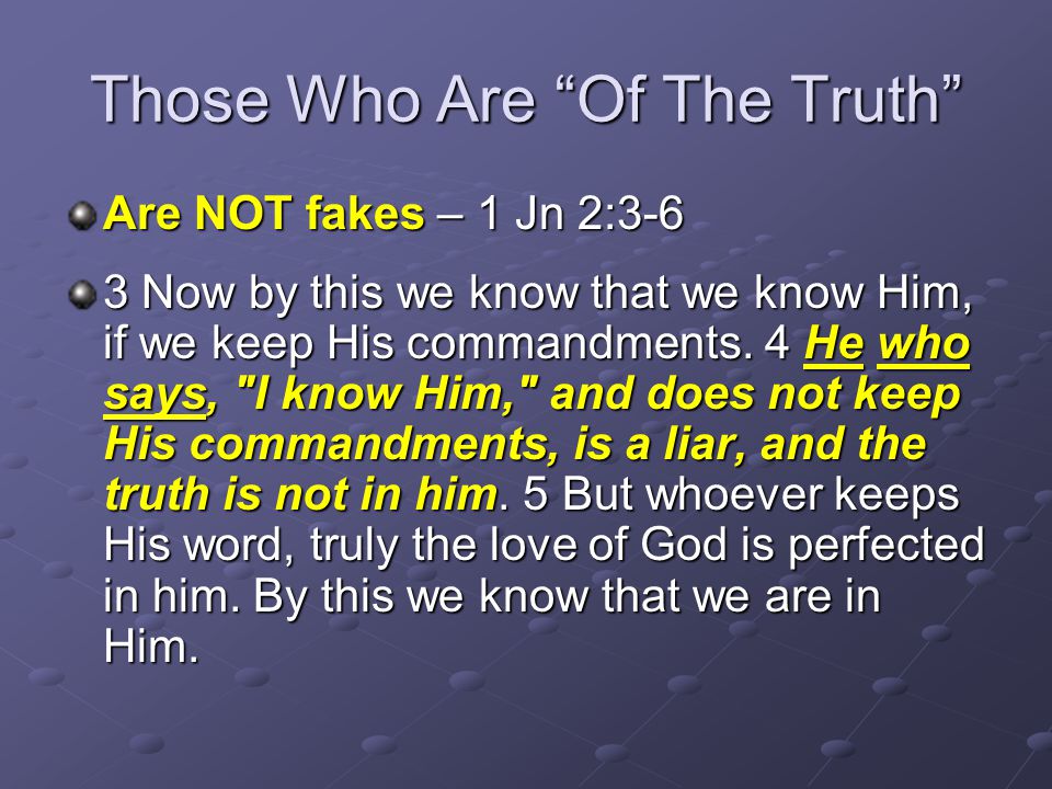 Those Who Are Of The Truth Are NOT fakes – 1 Jn 2:3-6 3 Now by this we know that we know Him, if we keep His commandments.