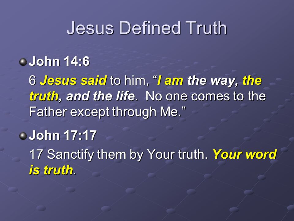 Jesus Defined Truth John 14:6 6 Jesus said to him, I am the way, the truth, and the life.