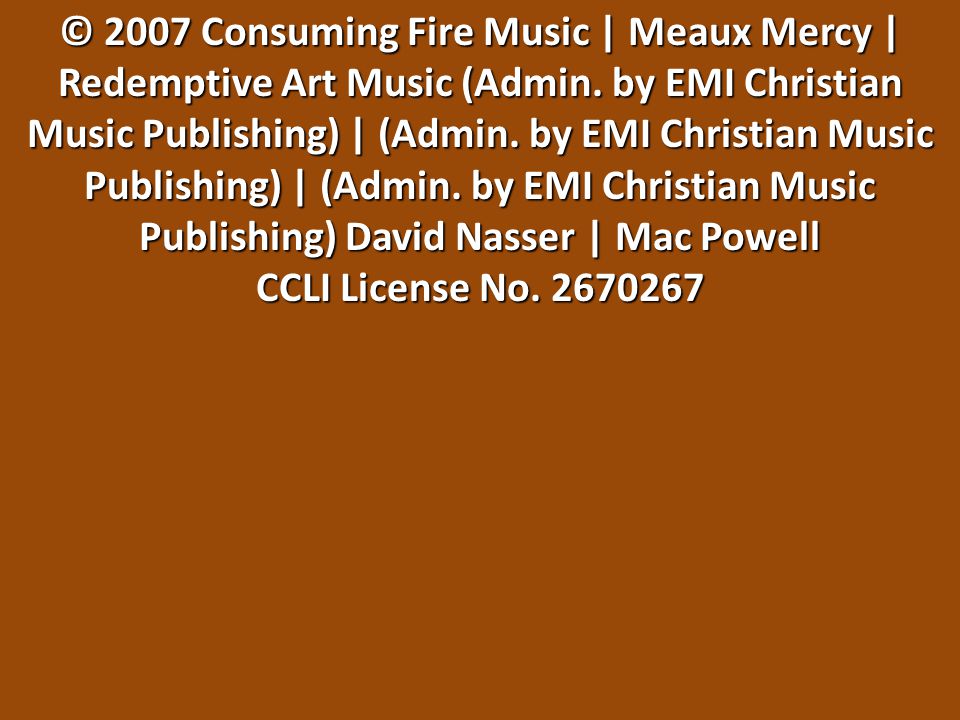© 2007 Consuming Fire Music | Meaux Mercy | Redemptive Art Music (Admin.