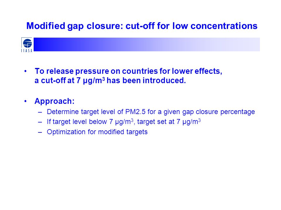 Modified gap closure: cut-off for low concentrations To release pressure on countries for lower effects, a cut-off at 7 μg/m 3 has been introduced.