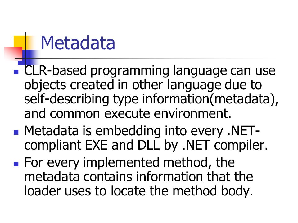 Metadata CLR-based programming language can use objects created in other language due to self-describing type information(metadata), and common execute environment.