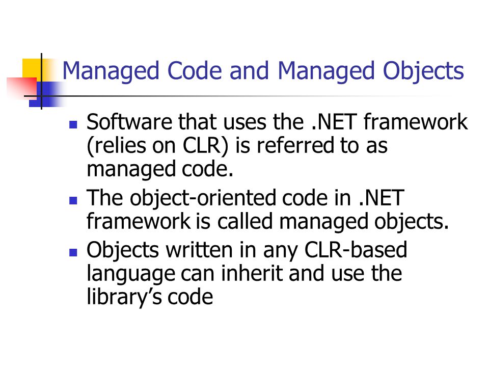 Managed Code and Managed Objects Software that uses the.NET framework (relies on CLR) is referred to as managed code.