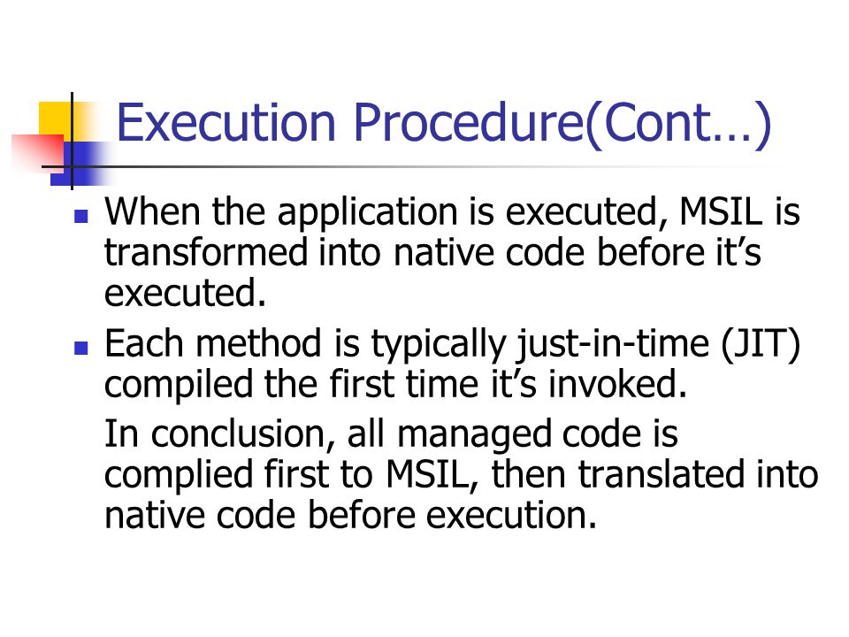 Execution Procedure(Cont…) When the application is executed, MSIL is transformed into native code before it’s executed.