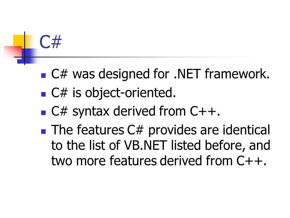 C# C# was designed for.NET framework. C# is object-oriented.
