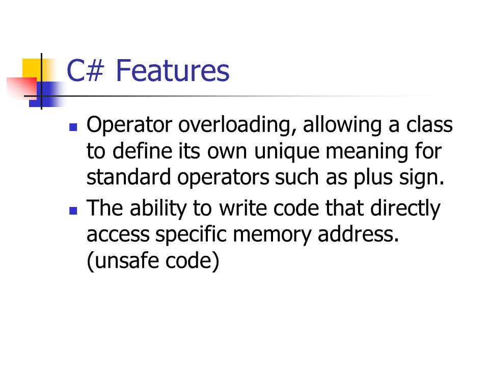C# Features Operator overloading, allowing a class to define its own unique meaning for standard operators such as plus sign.