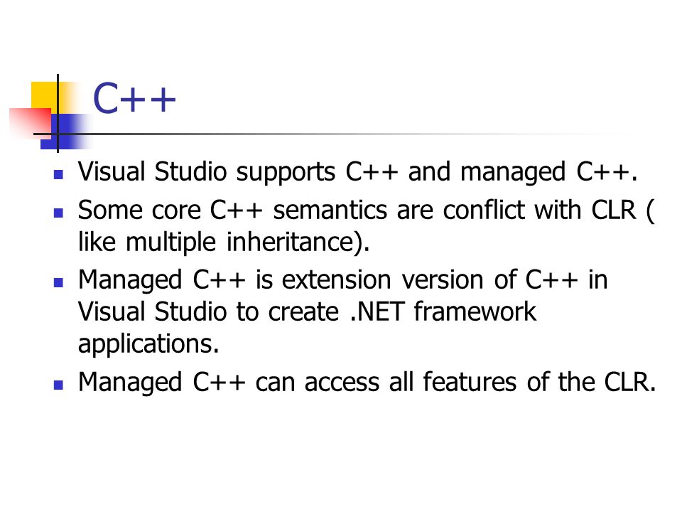 C++ Visual Studio supports C++ and managed C++.