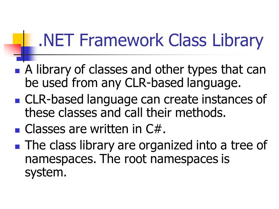 .NET Framework Class Library A library of classes and other types that can be used from any CLR-based language.