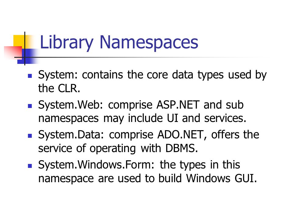 Library Namespaces System: contains the core data types used by the CLR.