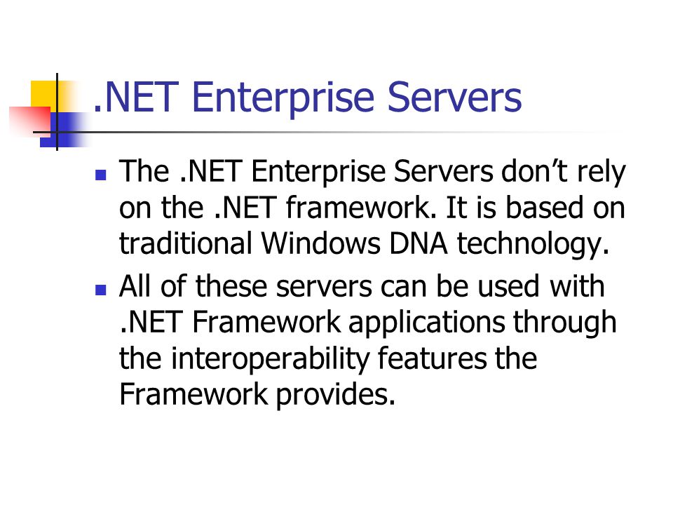 .NET Enterprise Servers The.NET Enterprise Servers don’t rely on the.NET framework.
