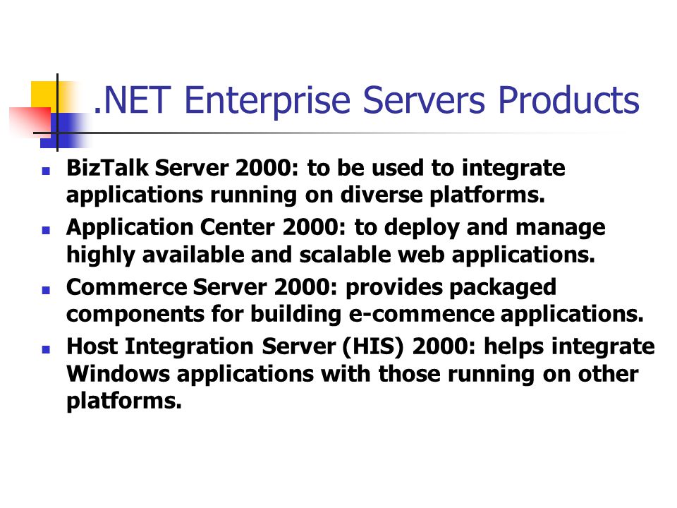 .NET Enterprise Servers Products BizTalk Server 2000: to be used to integrate applications running on diverse platforms.
