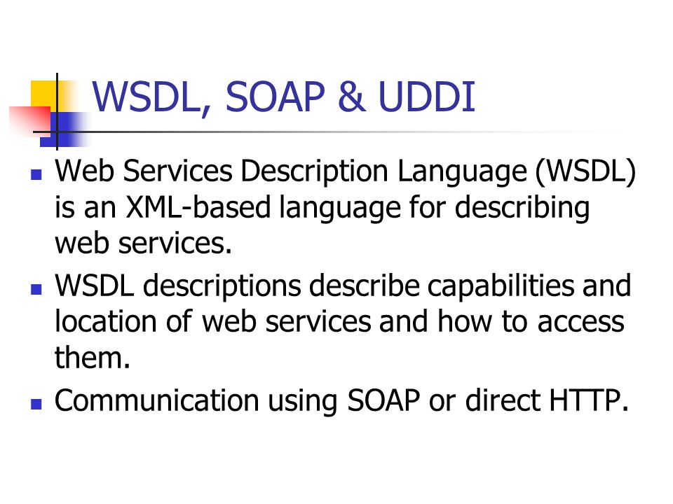WSDL, SOAP & UDDI Web Services Description Language (WSDL) is an XML-based language for describing web services.