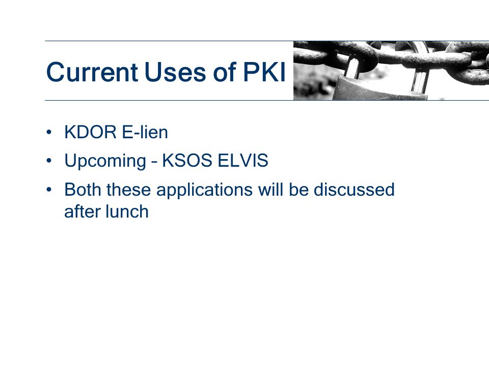 KDOR E-lien Upcoming – KSOS ELVIS Both these applications will be discussed after lunch Current Uses of PKI