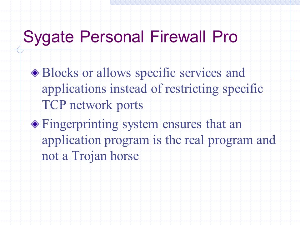 Blocks or allows specific services and applications instead of restricting specific TCP network ports Fingerprinting system ensures that an application program is the real program and not a Trojan horse