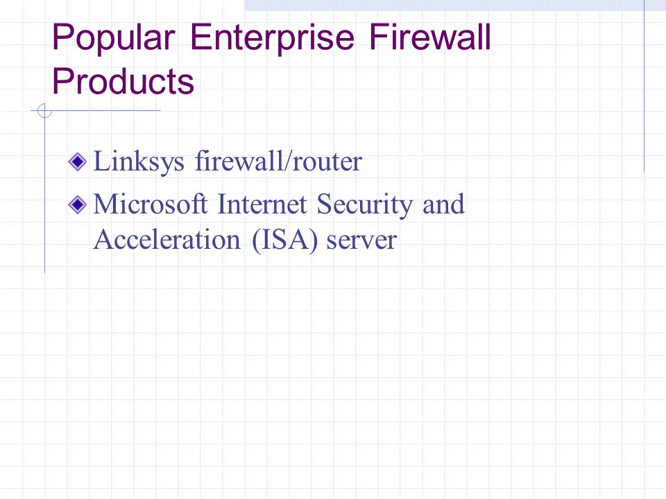 Popular Enterprise Firewall Products Linksys firewall/router Microsoft Internet Security and Acceleration (ISA) server