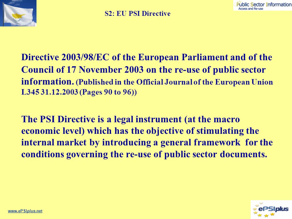S2: EU PSI Directive Directive 2003/98/EC of the European Parliament and of the Council of 17 November 2003 on the re-use of public sector information.