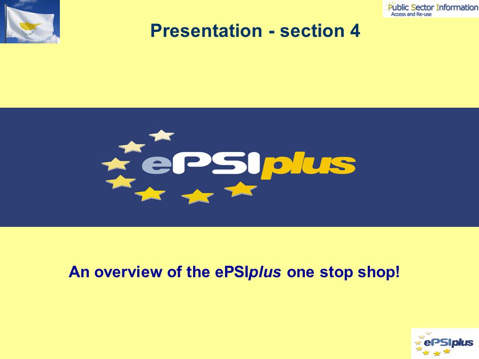 Presentation - section 4 An overview of the ePSIplus one stop shop!