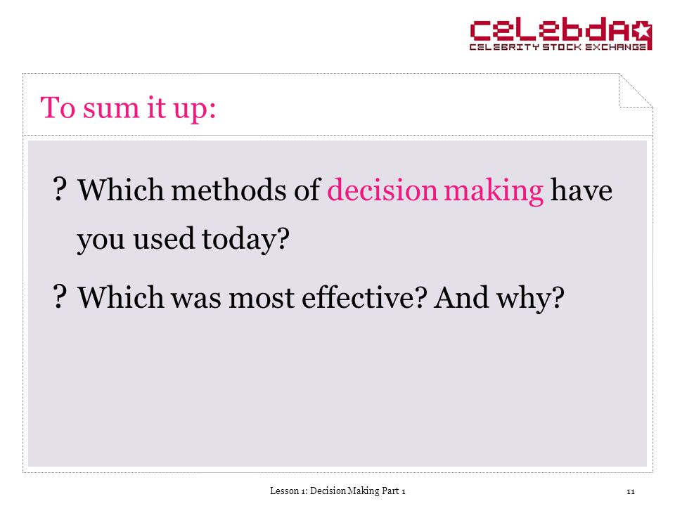 Lesson 1: Decision Making Part 111 To sum it up: .