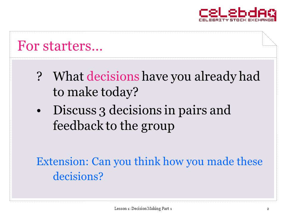 Lesson 1: Decision Making Part 12 For starters… What decisions have you already had to make today.