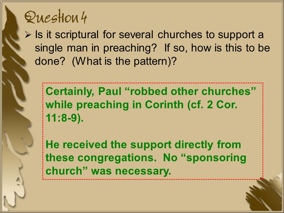 Question 4  Is it scriptural for several churches to support a single man in preaching.